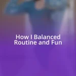 How I Balanced Routine and Fun