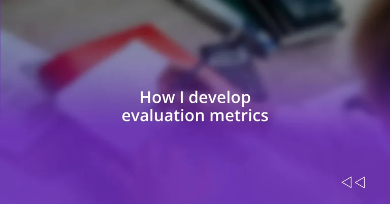 How I develop evaluation metrics