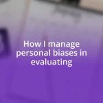 How I manage personal biases in evaluating