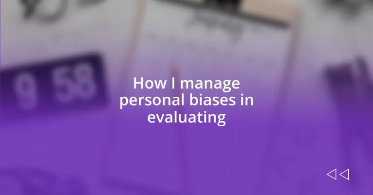 How I manage personal biases in evaluating