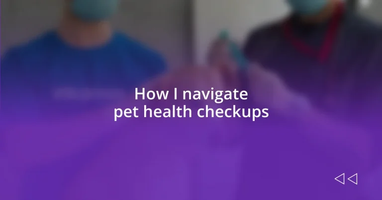 How I navigate pet health checkups