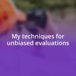 My techniques for unbiased evaluations