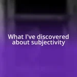 What I’ve discovered about subjectivity