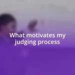 What motivates my judging process