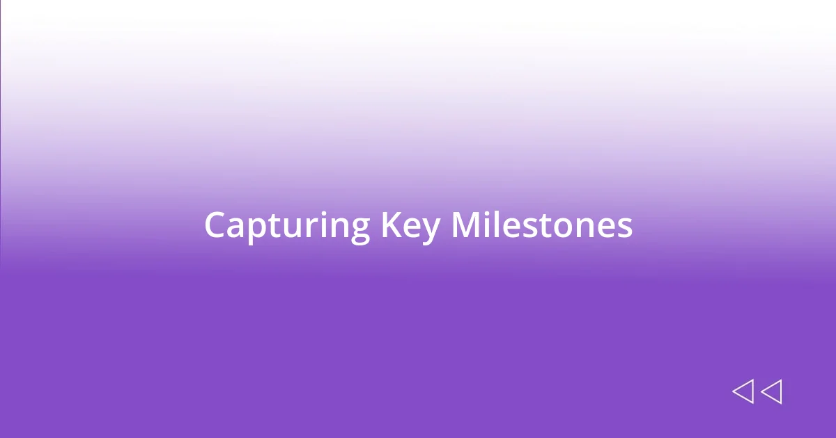 Capturing Key Milestones