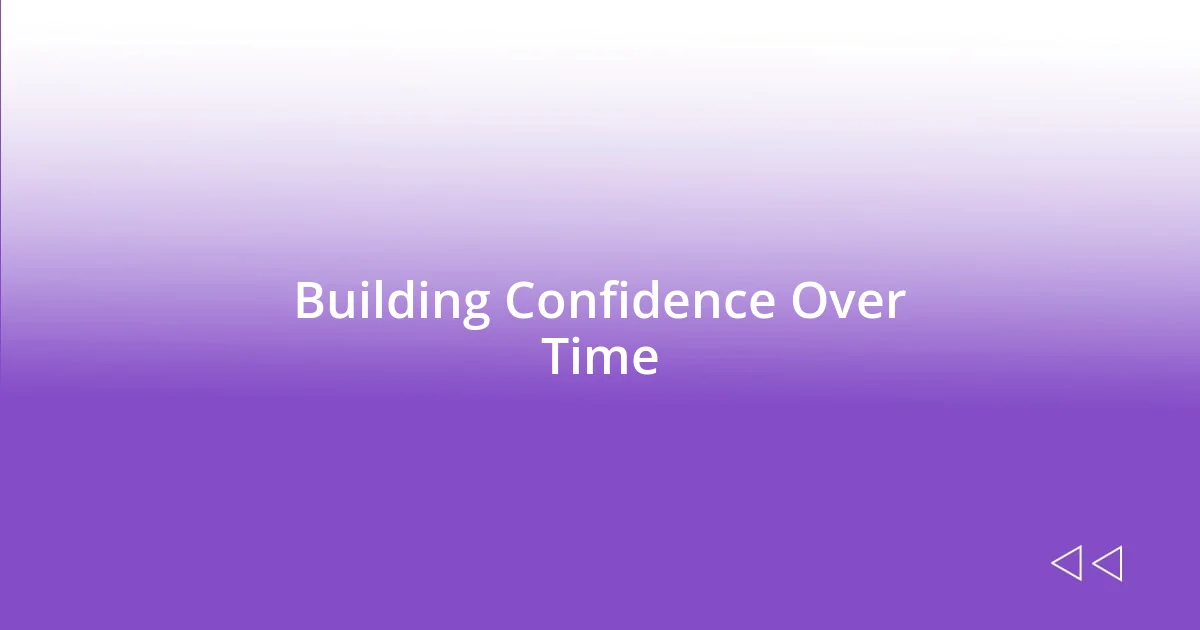 Building Confidence Over Time