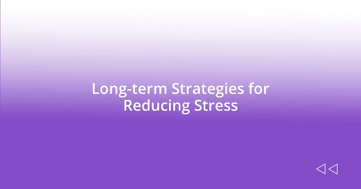 Long-term Strategies for Reducing Stress