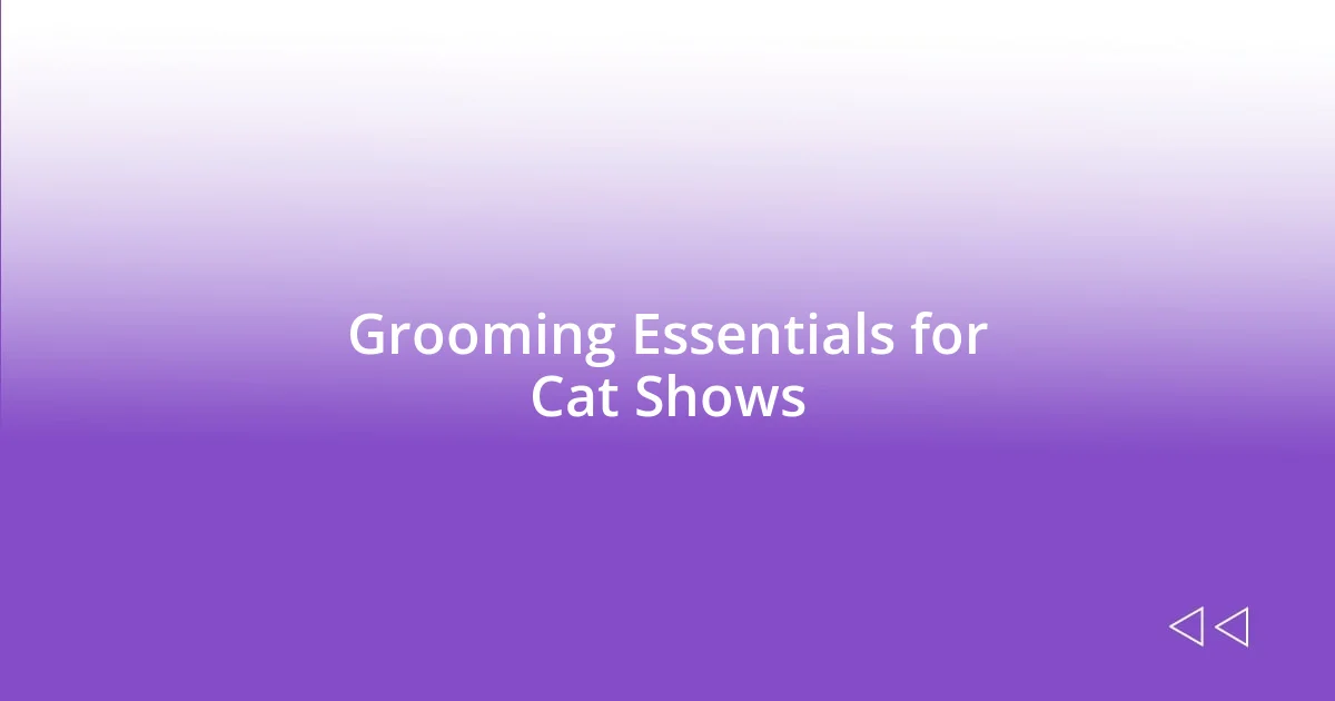 Grooming Essentials for Cat Shows