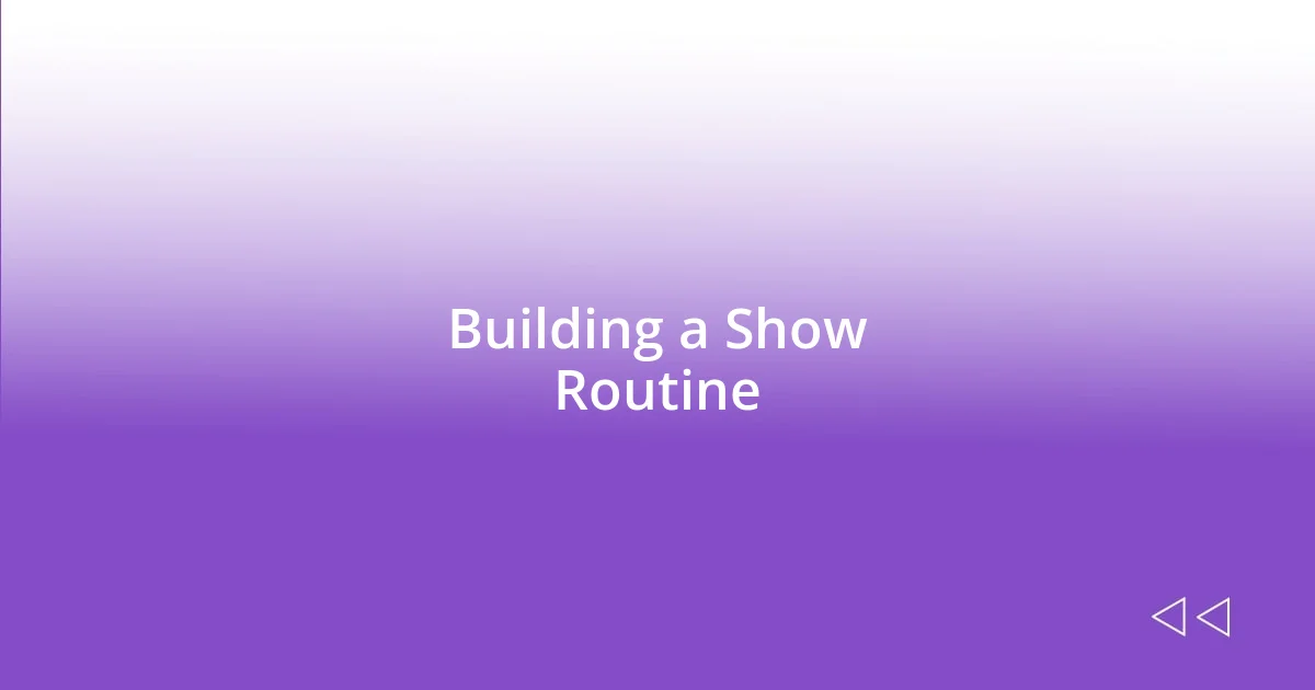 Building a Show Routine