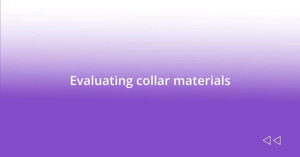 Evaluating collar materials