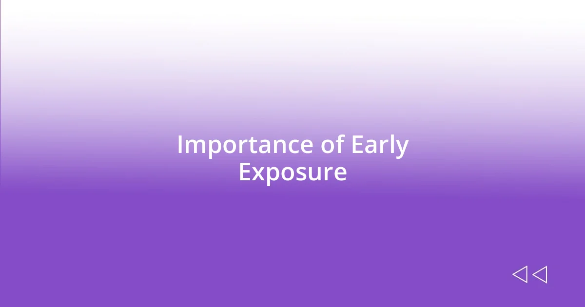 Importance of Early Exposure