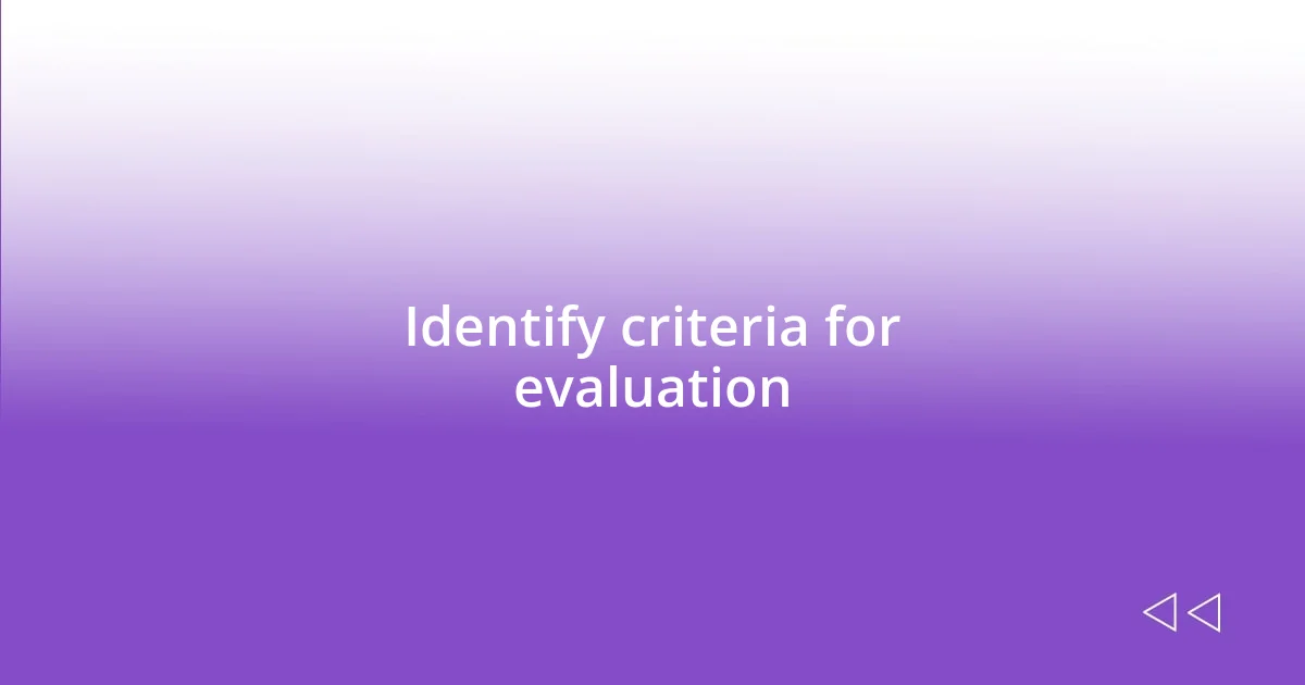 Identify criteria for evaluation