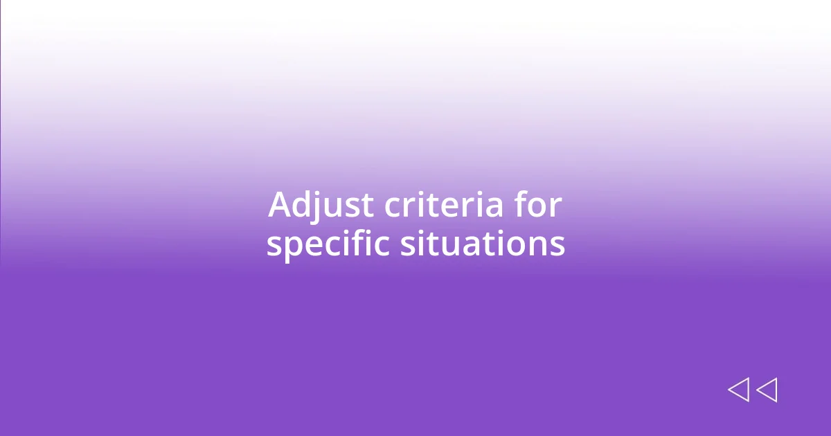 Adjust criteria for specific situations