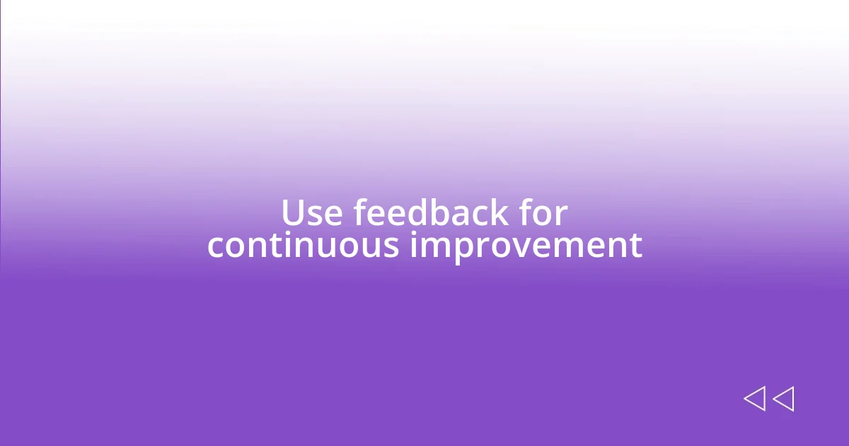 Use feedback for continuous improvement