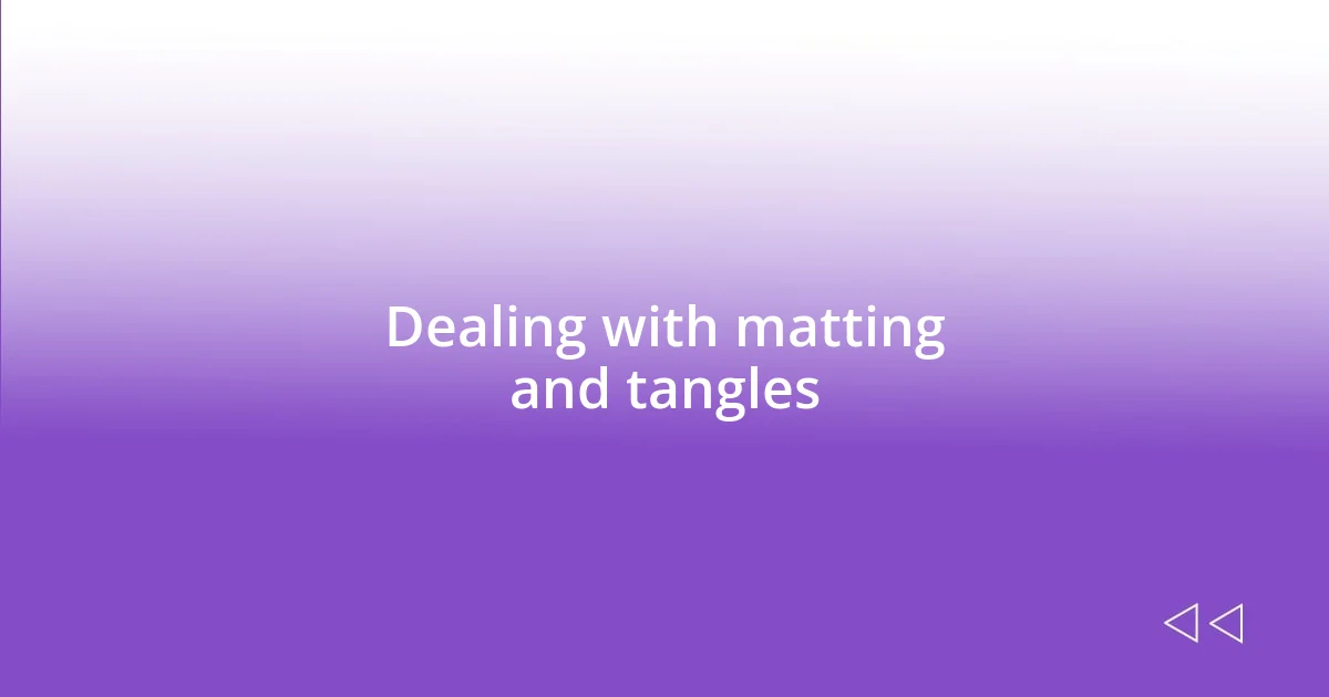 Dealing with matting and tangles