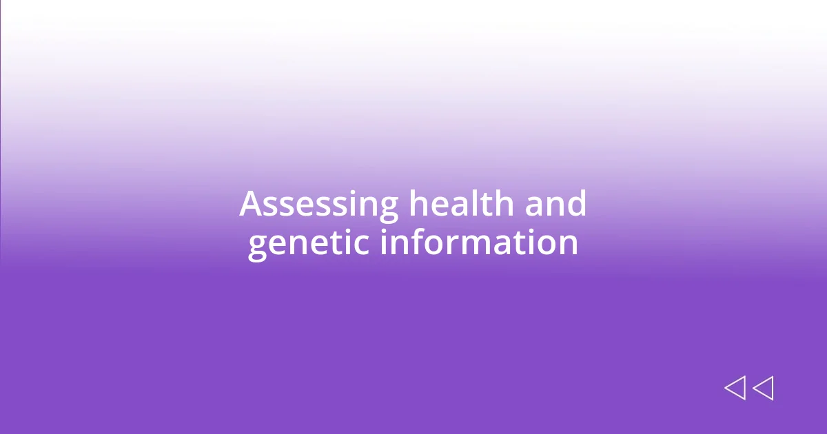 Assessing health and genetic information