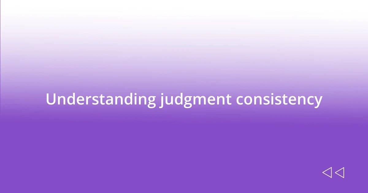 Understanding judgment consistency