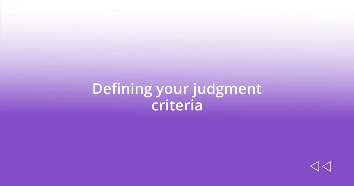 Defining your judgment criteria