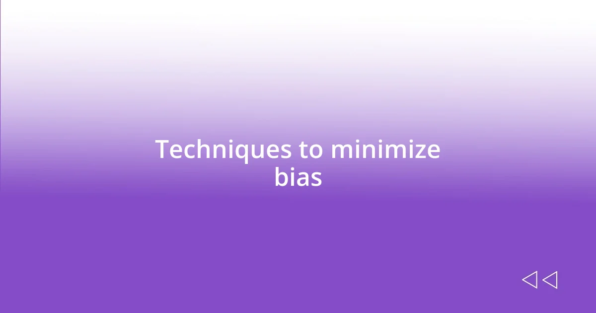 Techniques to minimize bias