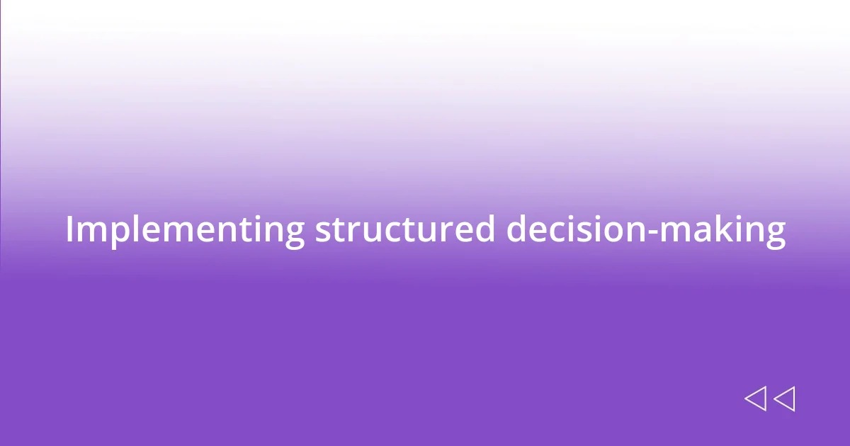 Implementing structured decision-making