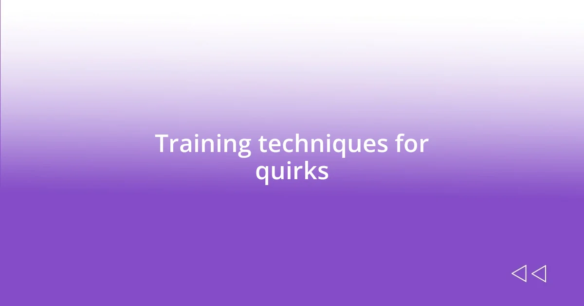 Training techniques for quirks