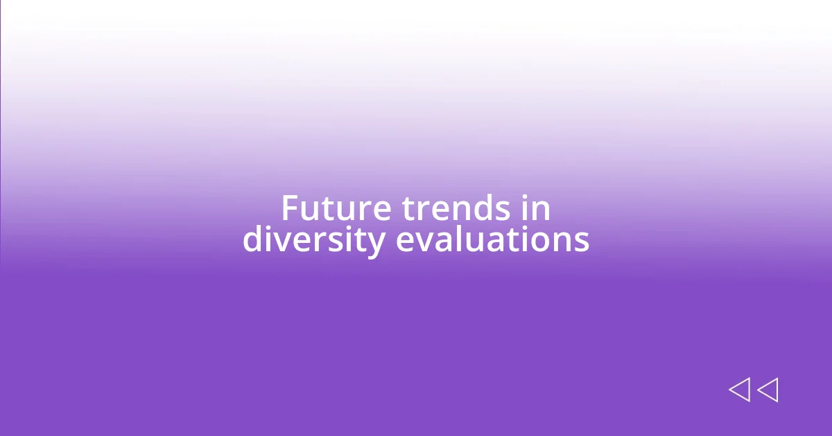 Future trends in diversity evaluations