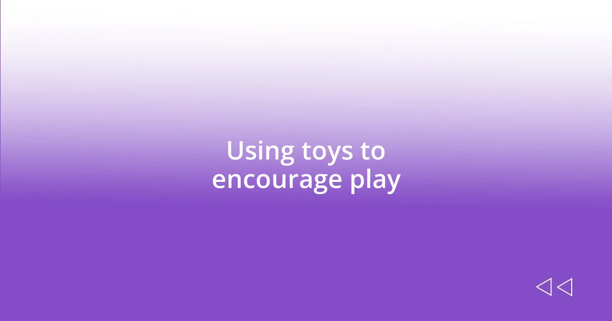 Using toys to encourage play