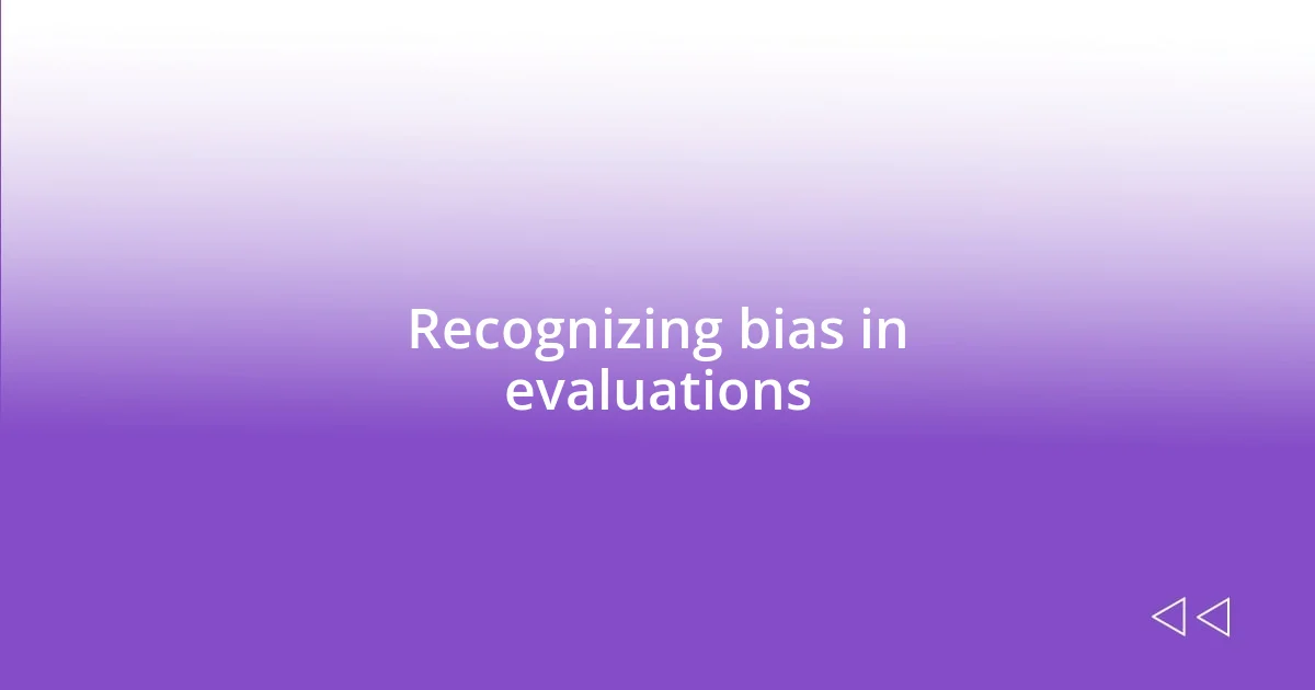 Recognizing bias in evaluations