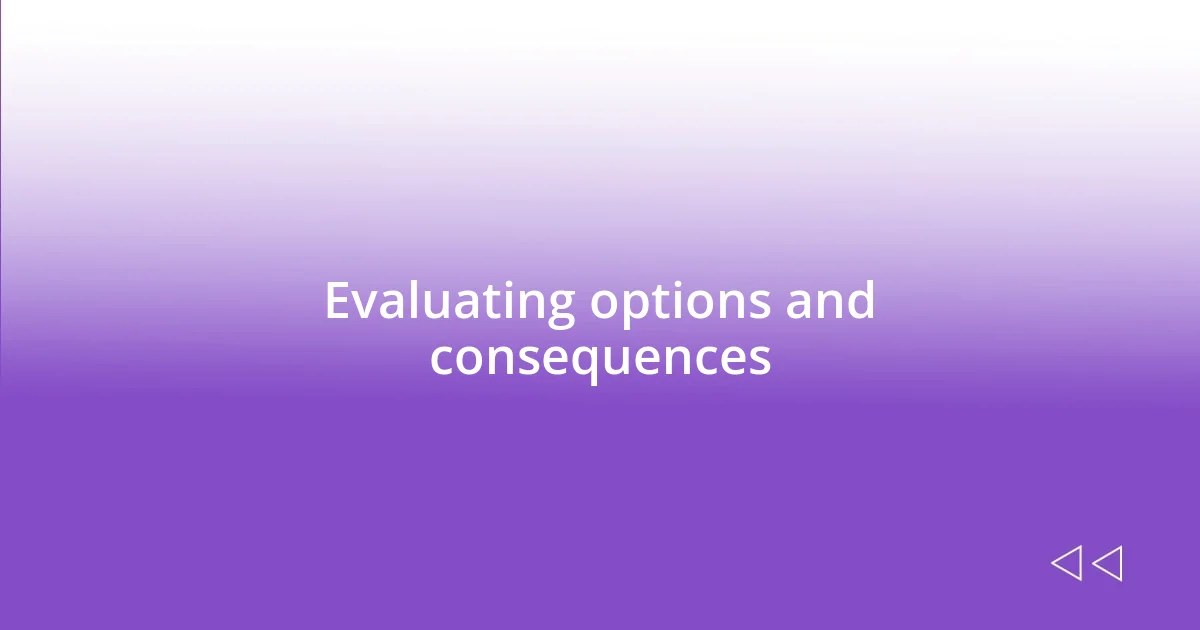 Evaluating options and consequences