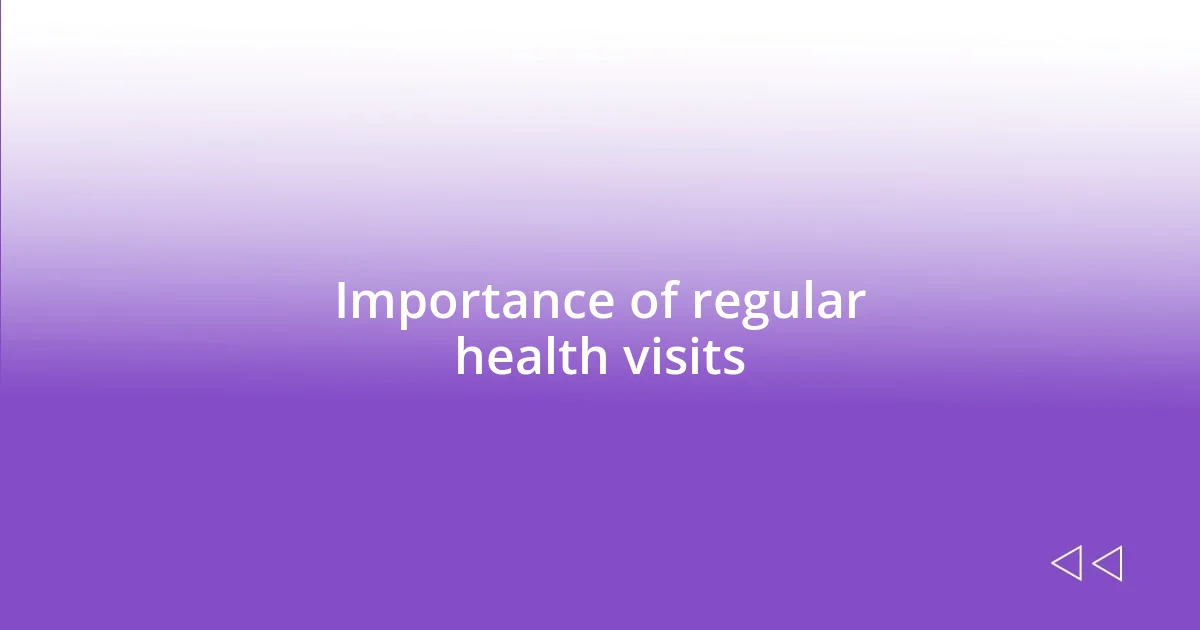 Importance of regular health visits