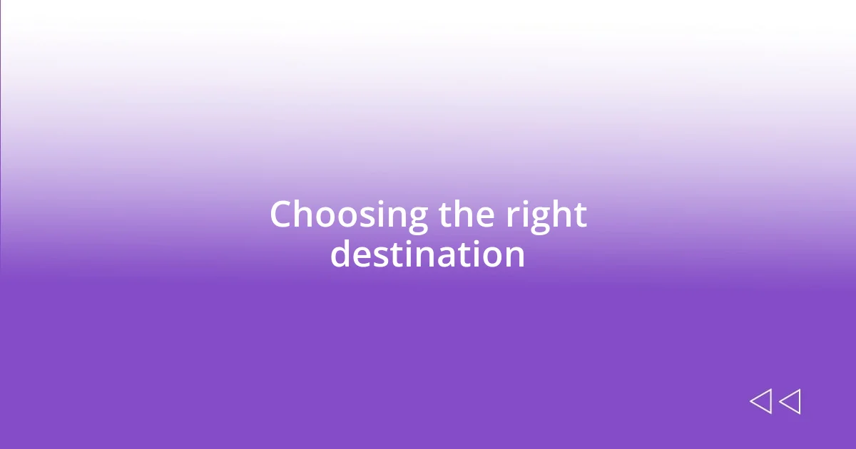 Choosing the right destination