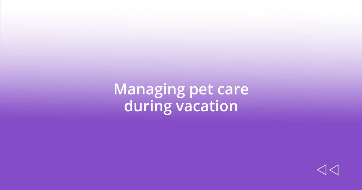 Managing pet care during vacation