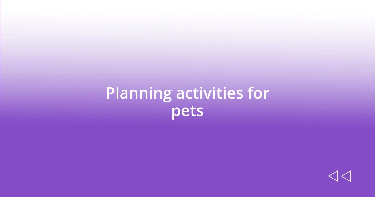 Planning activities for pets