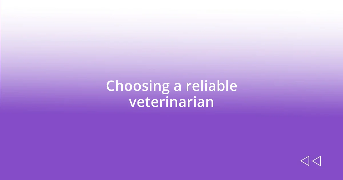 Choosing a reliable veterinarian