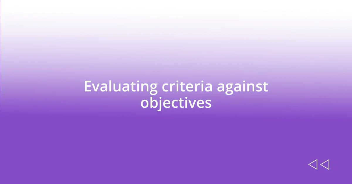 Evaluating criteria against objectives