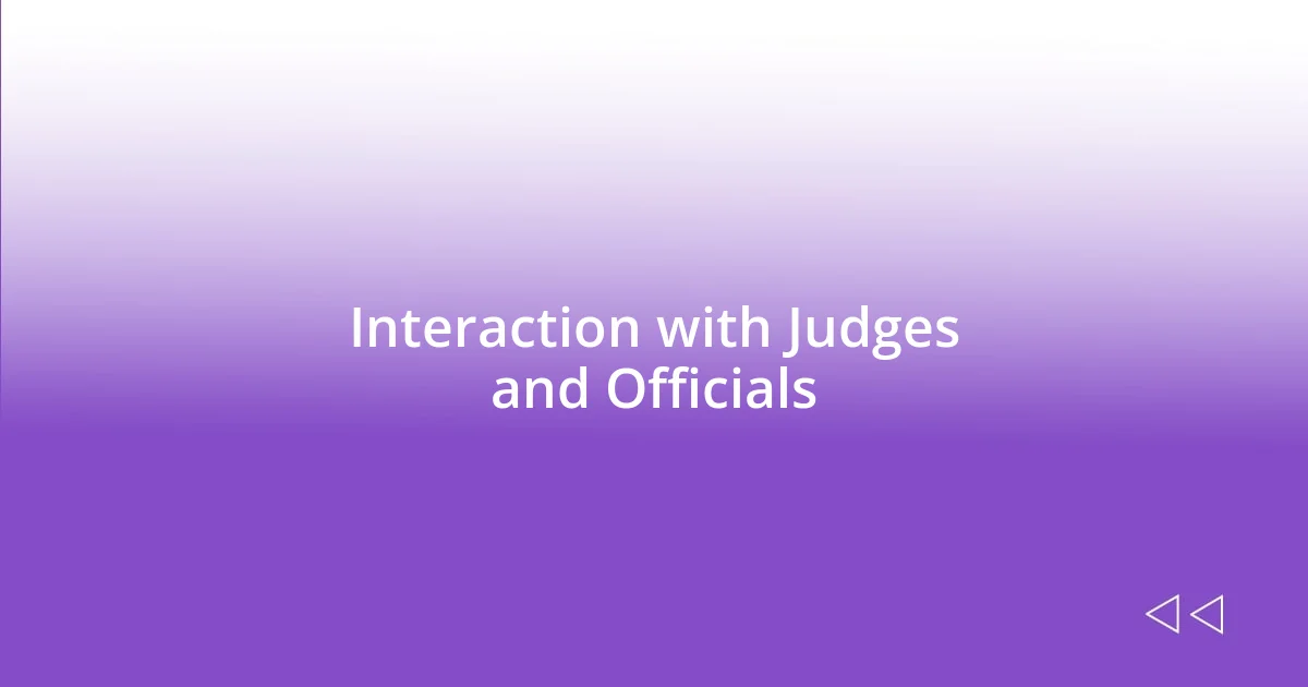 Interaction with Judges and Officials