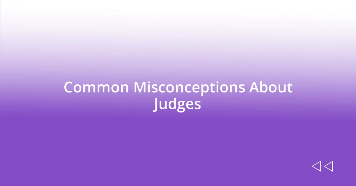 Common Misconceptions About Judges