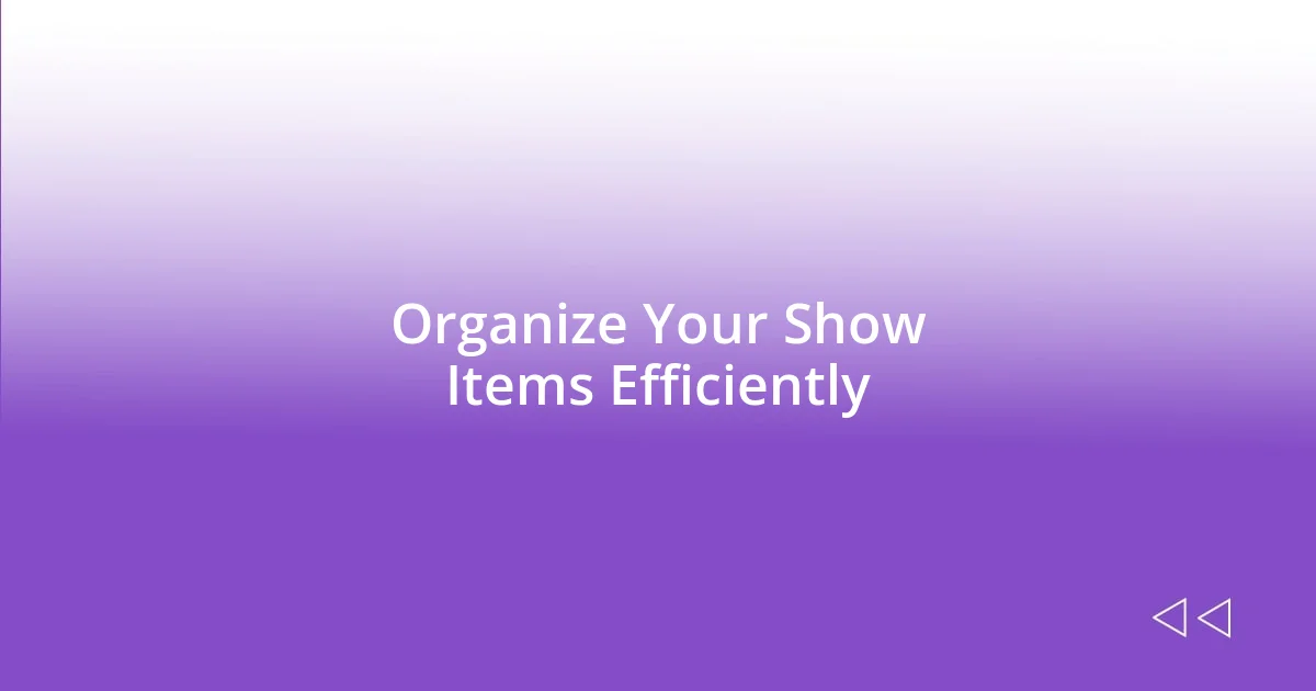 Organize Your Show Items Efficiently