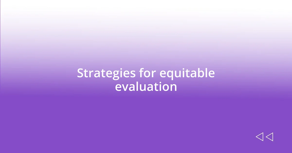 Strategies for equitable evaluation