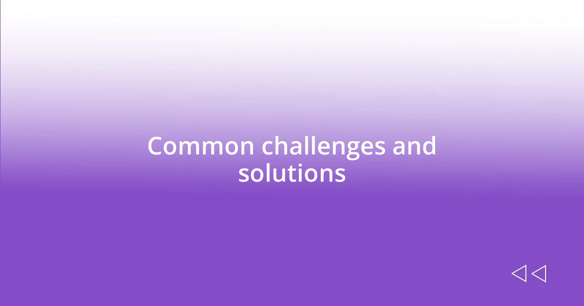 Common challenges and solutions