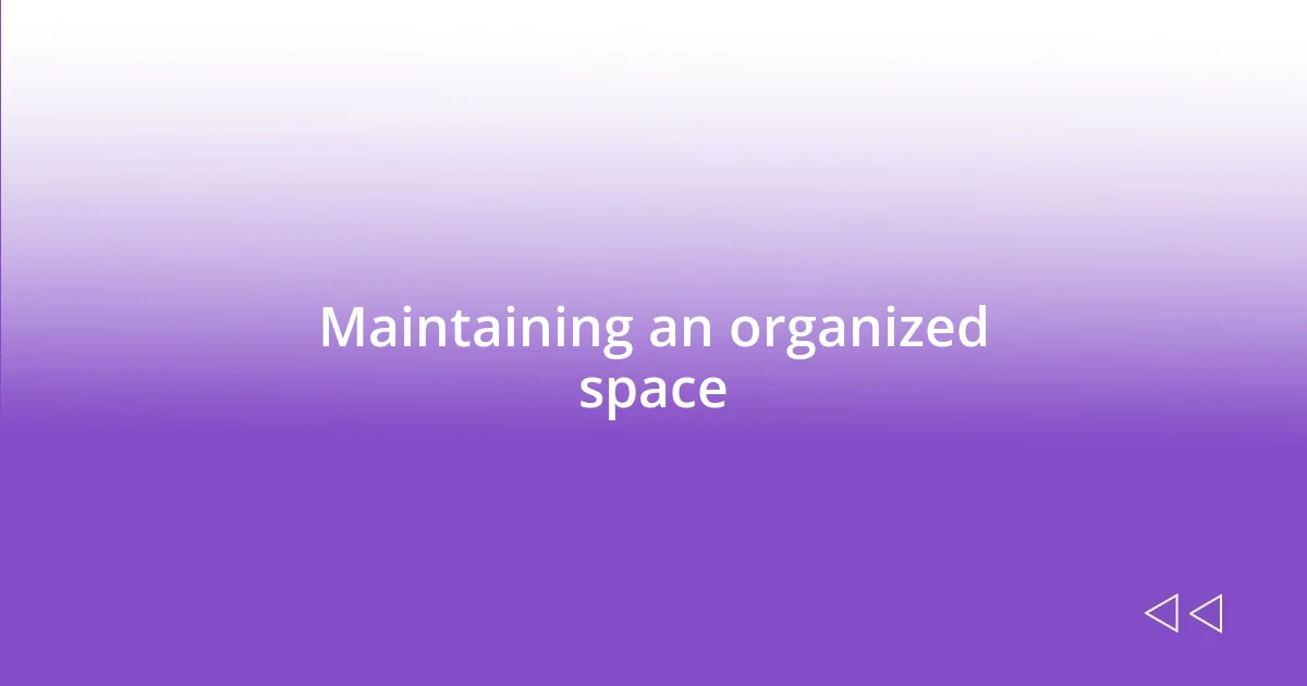 Maintaining an organized space