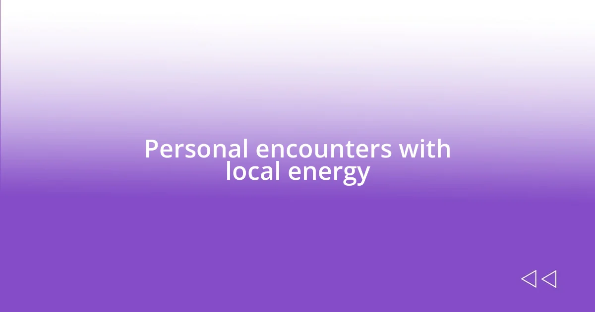 Personal encounters with local energy