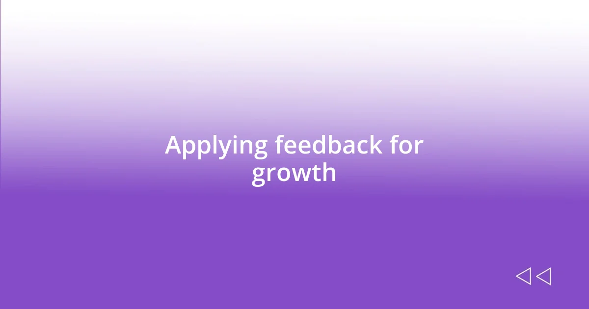 Applying feedback for growth