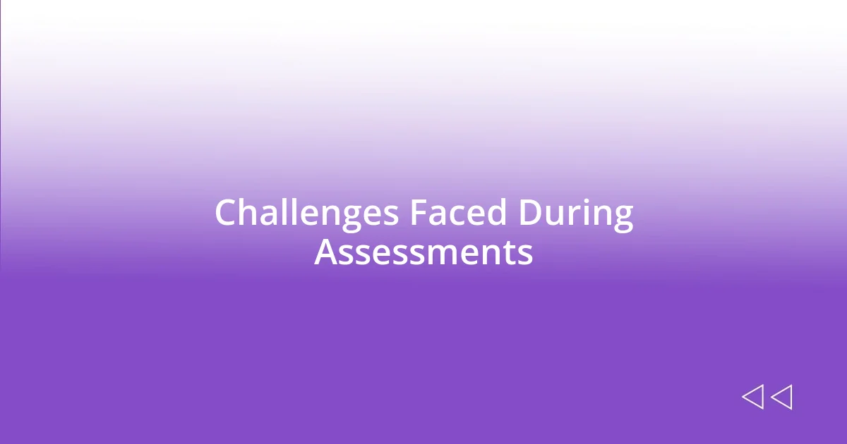 Challenges Faced During Assessments