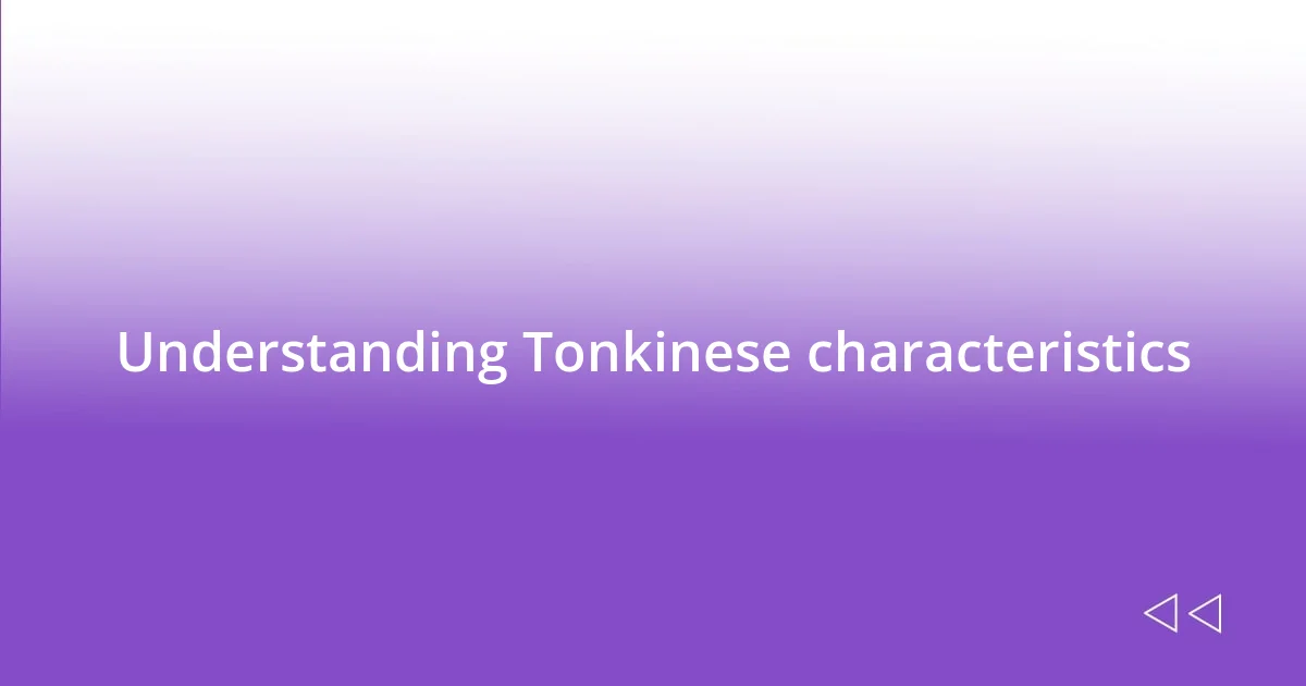 Understanding Tonkinese characteristics