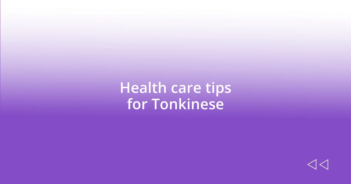 Health care tips for Tonkinese