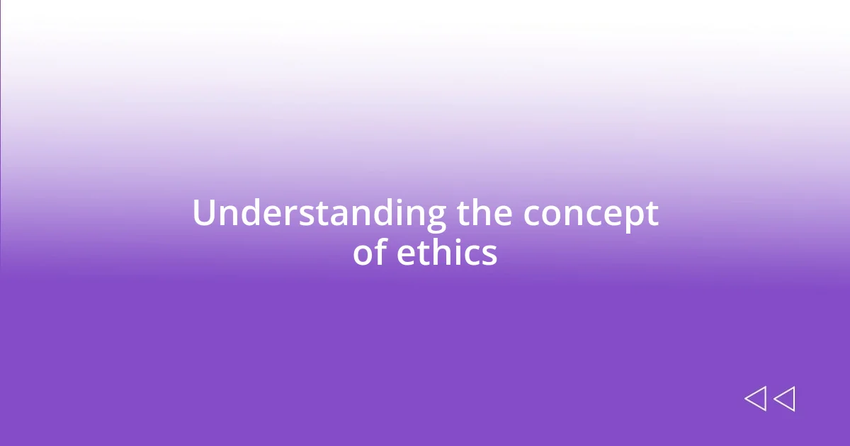 Understanding the concept of ethics