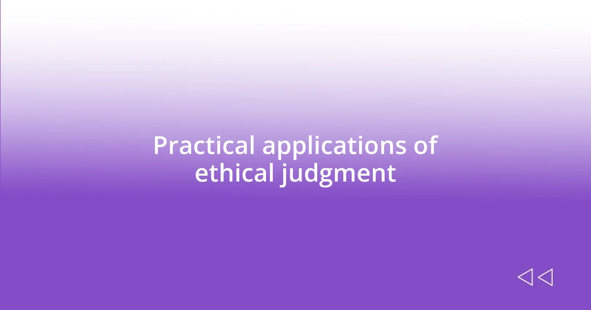 Practical applications of ethical judgment