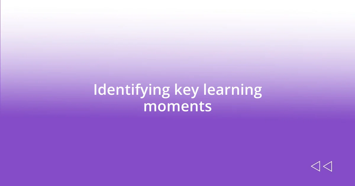 Identifying key learning moments