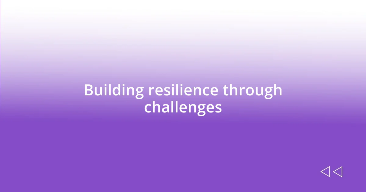 Building resilience through challenges